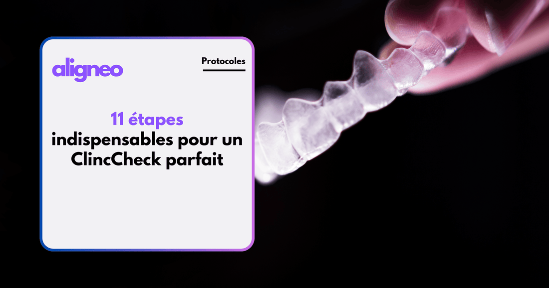 11 étapes indispensables pour un ClincCheck parfait