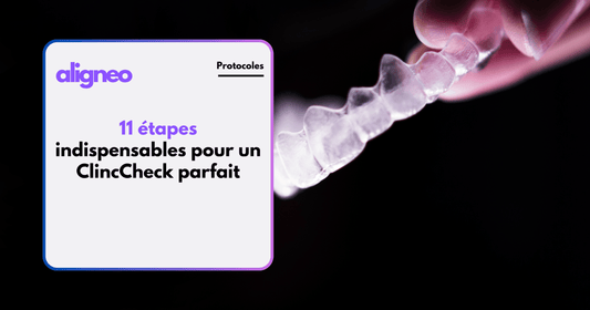 11 étapes indispensables pour un ClincCheck parfait